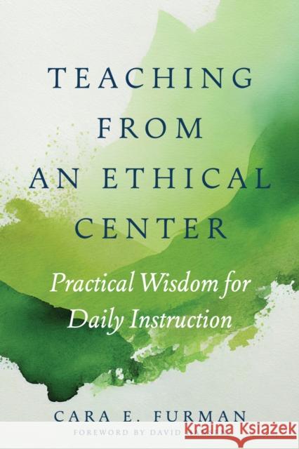 Teaching from an Ethical Center: Practical Wisdom for Daily Instruction Cara E. Furman David Hansen 9781682538982 Harvard Education PR