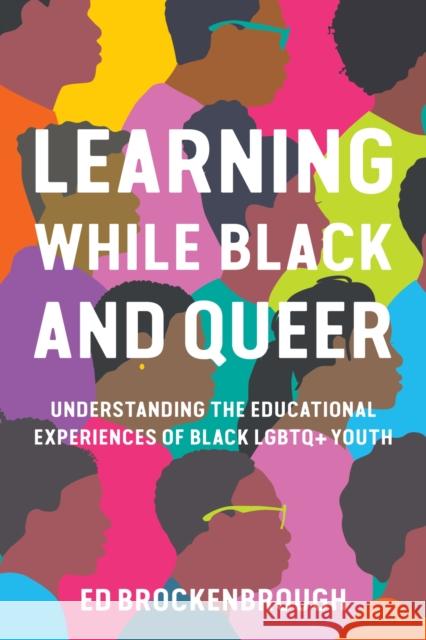 Learning While Black and Queer: Understanding the Educational Experiences of Black LGBTQ+ Youth Ed Brockenbrough 9781682539071 Harvard Education PR