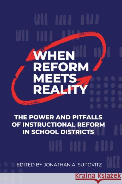 When Reform Meets Reality: The Power and Pitfalls of Instructional Reform in School Districts Jonathan A. Supovitz 9781682539347 Harvard Education PR