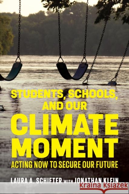 Students, Schools, and Our Climate Moment: Acting Now to Secure Our Future Laura A. Schifter Jonathan Klein 9781682539484 Harvard Education PR