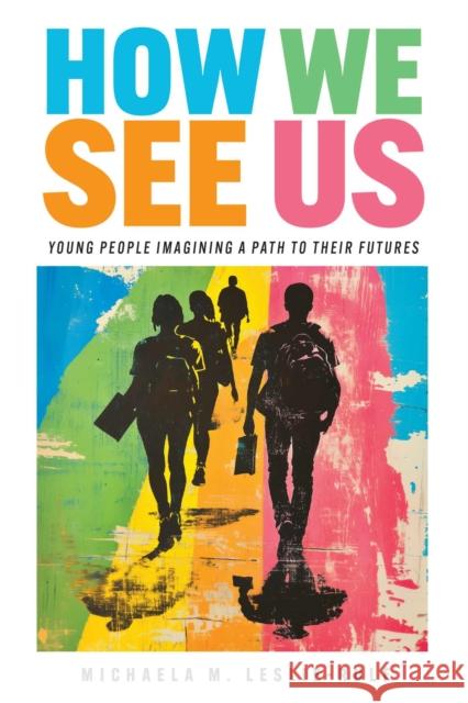 How We See Us: Young People Imagining a Path to Their Futures Michaela M. Leslie-Rule Nancy Hoffman Robert B. Schwartz 9781682539798 Harvard Education PR