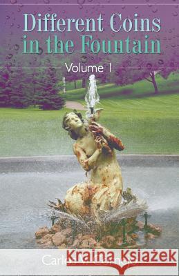 Different Coins in the Fountain Volume I Carlos V. Cornejo 9781682560044