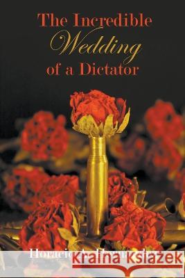 The Incredible Wedding of a Dictator Horacio Hernandez 9781682562741