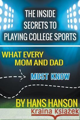 The Inside Secrets to Playing College Sports Hans Hanson 9781682564974