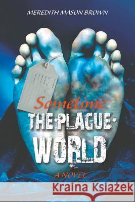 Sometime: The Plague World Meredith Mason Brown 9781682565759