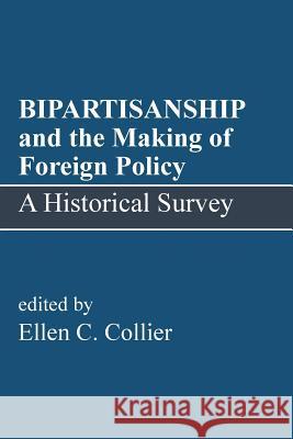 BIPARTISANSHIP and the Making of Foreign Policy: A Historical Survey Collier, Ellen C. 9781682566916