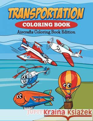 Transportation Coloring Book: Aircrafts Coloring Book Edition Jupiter Kids 9781682600085 Jupiter Kids