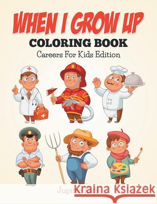 When I Grow Up Coloring Book: Careers For Kids Edition Jupiter Kids 9781682600122 Jupiter Kids