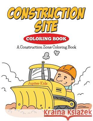 Construction Site Coloring Book: A Construction Zone Coloring Book Jupiter Kids 9781682600160 Jupiter Kids