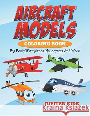 Aircraft Models Coloring Book: Big Book Of Airplanes, Helicopters And More Jupiter Kids 9781682600177 Jupiter Kids