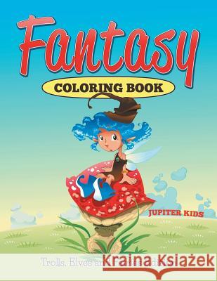 Fantasy Coloring Book: Trolls, Elves And Fairies Edition Jupiter Kids 9781682600238