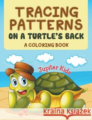 Tracing Patterns on a Turtle's Back (A Coloring Book) Jupiter Kids 9781682601822 Jupiter Kids