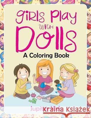 Girls Play with Dolls (A Coloring Book) Jupiter Kids 9781682601921 Jupiter Kids