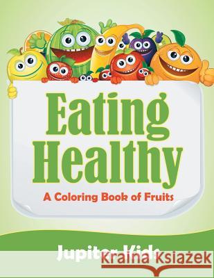 Eating Healthy (A Coloring Book of Fruits) Jupiter Kids 9781682601952 Jupiter Kids
