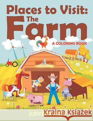 Places to Visit: The Farm (A Coloring Book) Jupiter Kids 9781682601990 Jupiter Kids