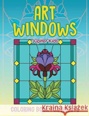 Art Windows: Coloring Book For Adults Jupiter Kids 9781682602041 Jupiter Kids