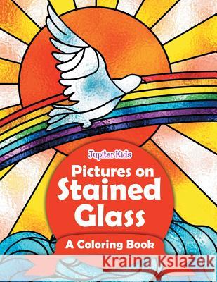 Pictures on Stained Glass (A Coloring Book) Jupiter Kids 9781682602065 Jupiter Kids