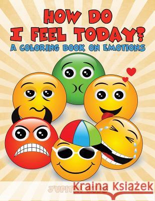 How Do I Feel Today? (A Coloring Book on Emotions) Jupiter Kids 9781682602089 Jupiter Kids