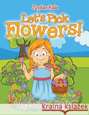 Let's Pick Flowers! (A Coloring Book) Jupiter Kids 9781682602331 Jupiter Kids