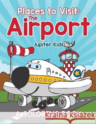 Places to Visit: The Airport (A Coloring Book) Jupiter Kids 9781682602386 Jupiter Kids