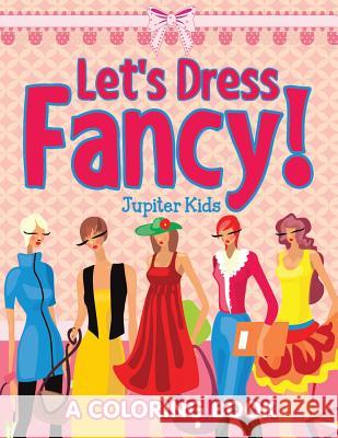 Let's Dress Fancy! (A Coloring Book) Jupiter Kids 9781682602607 Jupiter Kids