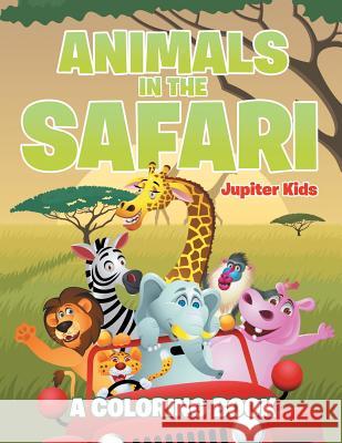 Animals in the Safari Jupiter Kids 9781682602669 Jupiter Kids