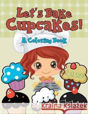 Let's Bake Cupcakes! (A Coloring Book) Jupiter Kids 9781682602782 Jupiter Kids