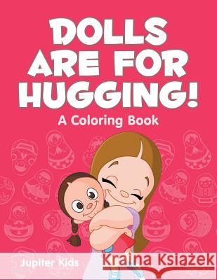 Dolls are for Hugging! (A Coloring Book) Jupiter Kids 9781682602942 Jupiter Kids