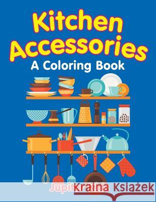 Kitchen Accessories (A Coloring Book) Jupiter Kids 9781682603024 Jupiter Kids