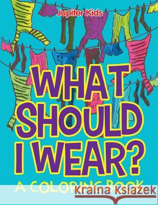What Should I Wear? (A Coloring Book) Jupiter Kids 9781682603116 Jupiter Kids