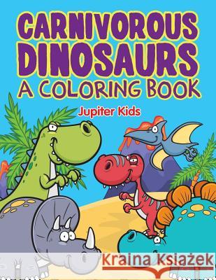 Carnivorous Dinosaurs (A Coloring Book) Jupiter Kids 9781682603130 Jupiter Kids