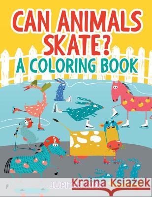 Can Animals Skate? (A Coloring Book) Jupiter Kids 9781682603222 Jupiter Kids