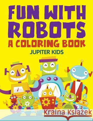 Fun with Robots (A Coloring Book) Jupiter Kids 9781682603239 Jupiter Kids