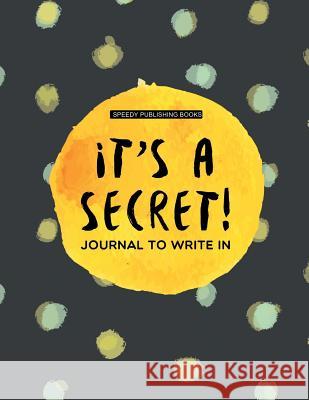 It's a Secret!: Journal To Write In Speedy Publishing Books 9781682603550 Speedy Publishing LLC