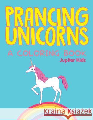 Prancing Unicorns (A Coloring Book) Jupiter Kids 9781682608692 Jupiter Kids