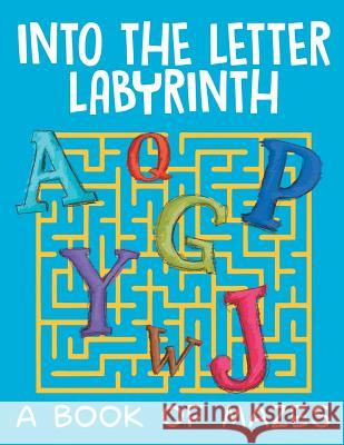 Into the Letter Labyrinth (A Book of Mazes) Jupiter Kids 9781682608821