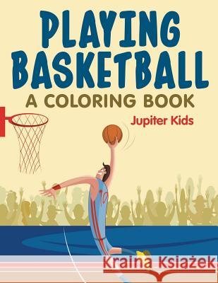 Playing Basketball (A Coloring Book) Jupiter Kids 9781682608869 Jupiter Kids