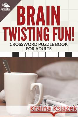 Brain Twisting Fun! Crossword Puzzle Book For Adults Speedy Publishing LLC 9781682609149 Speedy Publishing Books