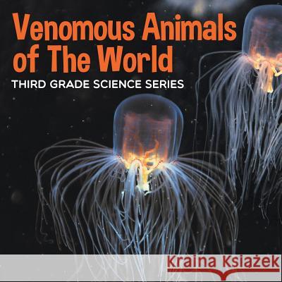 Venomous Animals of The World: Third Grade Science Series Baby Professor 9781682609460 Baby Professor