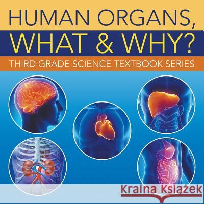 Human Organs, What & Why?: Third Grade Science Textbook Series Baby Professor 9781682609514 Baby Professor