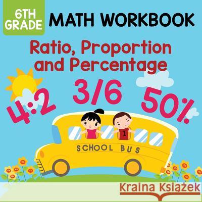 6th Grade Math Workbook: Ratio, Proportion and Percentage Baby Professor 9781682609569 Baby Professor