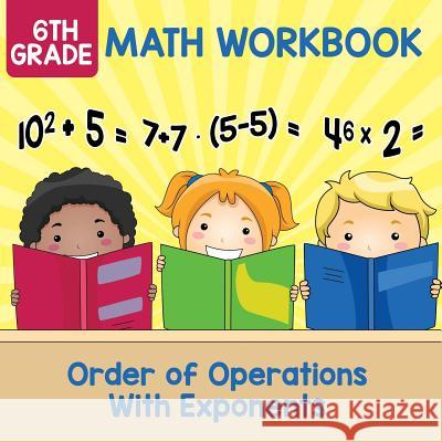 6th Grade Math Workbook: Order of Operations With Exponents Baby Professor 9781682609590 Baby Professor