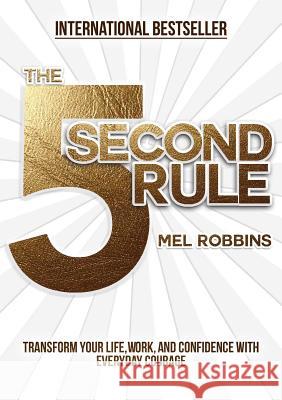 The 5 Second Rule: Transform Your Life, Work, and Confidence with Everyday Courage Mel Robbins 9781682612385