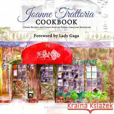 Joanne Trattoria Cookbook: Classic Recipes and Scenes from an Italian-American Restaurant Joe Germanotta, Wenonah  Hoye, Lady Gaga 9781682612583 Permuted Press