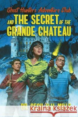 Ghost Hunters Adventure Club and the Secret of the Grande Chateau Cecil H. H. Mills 9781682618929 Permuted Press