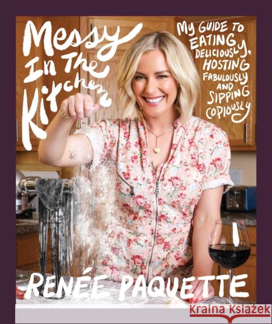 Messy In The Kitchen: My Guide to Eating Deliciously, Hosting Fabulously and Sipping Copiously Renee Paquette 9781682619384 Permuted Press