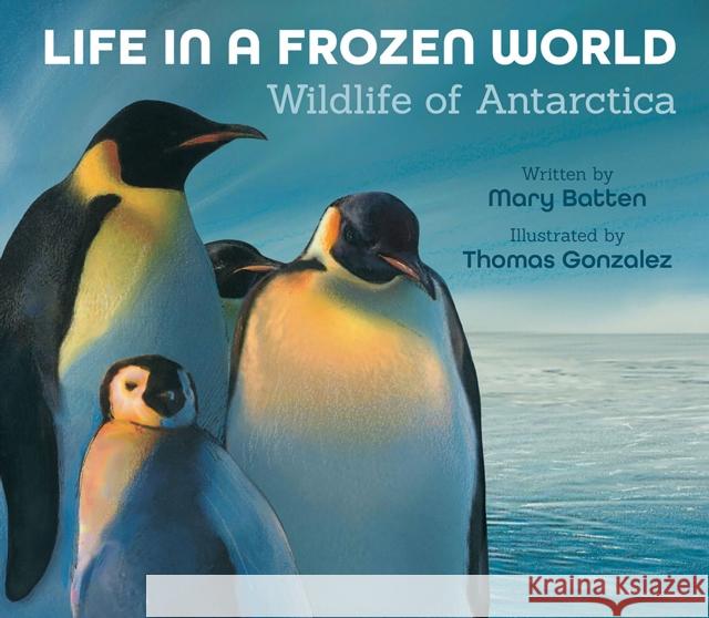 Life in a Frozen World: Wildlife of Antarctica Mary Batten Thomas Gonzalez 9781682631515 Peachtree Publishing Company