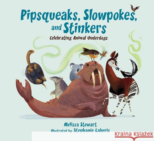 Pipsqueaks, Slowpokes, and Stinkers: Celebrating Animal Underdogs Melissa Stewart Stephanie Laberis 9781682632024