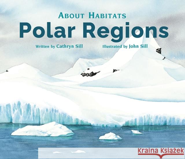 About Habitats: Polar Regions Cathryn Sill John Sill 9781682633342 Peachtree Petite
