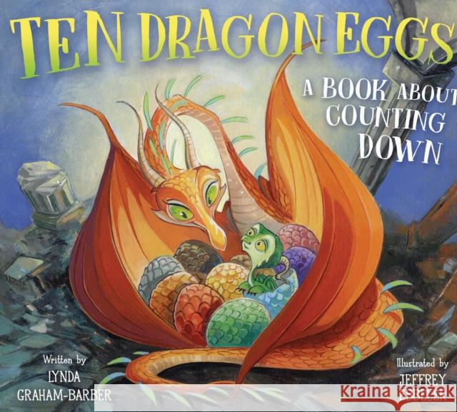 Ten Dragon Eggs: A Book about Counting Down Graham-Barber, Lynda 9781682635261 Peachtree Publishing Company Inc.
